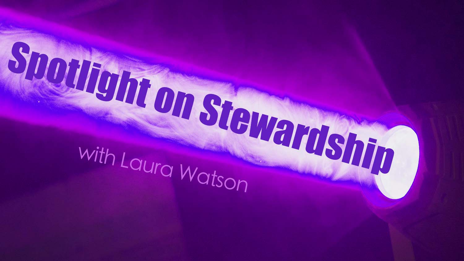 "Spotlight on Stewardship" with Laura Watson. Image of a spotlight.